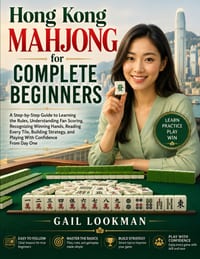 Hong Kong Mahjong for Complete Beginners: A Step-by-Step Guide to Learning the Rules, Understanding Fan Scoring, Recognizing Winning Hands, Reading Ev cover