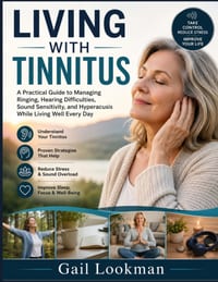 Living with Tinnitus: A Practical Guide to Managing Ringing, Hearing Difficulties, Sound Sensitivity, and Hyperacusis While Living Well Every Day cover