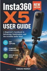 Insta360 X5 User Guide: A Step-by-Step Beginner's Manual for Mastering Your 360 Action Camera, Settings, Editing and Everyday Shooting cover
