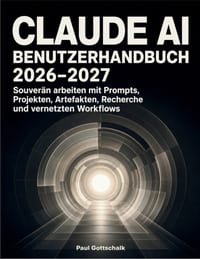 Claude AI Benutzerhandbuch 2026-2027: Souverän arbeiten mit Prompts, Projekten, Artefakten, Recherche und vernetzten Workflows cover