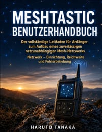 Meshtastic Benutzerhandbuch: Der vollständige Leitfaden für Anfänger zum Aufbau eines zuverlässigen netzunabhängigen Mesh-Netzwerks Netzwerk - Einrich cover
