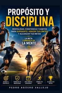 Propósito Y Disciplina: Mentalidad, Constancia y Hábitos para Superarte, Vencer tus Límites y Alcanzar tus Metas Tu Meta Comienza en la Mente cover