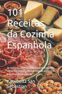 101 Receitas da Cozinha Espanhola: As melhores receitas tradicionais da Espanha, regiao por regiao, com ingredientes autenticos e tecnicas passo a pas cover