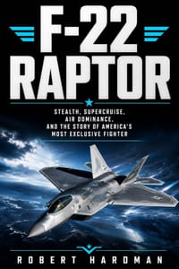 F-22 Raptor: Stealth, Supercruise, Air Dominance, and the Story of America's Most Exclusive Fighter cover