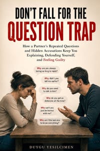 Don't Fall for the Question Trap: How a Partner's Repeated Questions and Hidden Accusations Keep You Explaining, Defending Yourself, and Feeling Guilt cover
