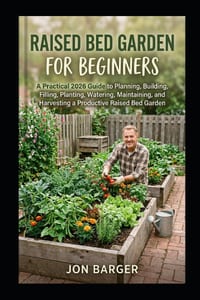 Raised Bed Garden For Beginners: A Practical 2026 Guide to Planning, Building, Filling, Planting, Watering, Maintaining, and Harvesting a Productive R cover