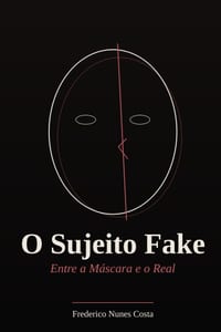 O Sujeito Fake - Entre a Máscara e o Real cover