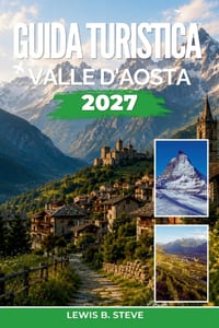 Guida turistica Valle d'Aosta 2027: Scopri lo sci sul Monte Bianco, le escursioni sul Gran Paradiso, i castelli medievali e la cucina della Fontina ne cover