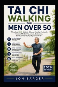 Tai CHI Walking for Men Over 50: A Practical 2026 Guide to Balance, Mobility, Footwork, Posture, Mindful Movement, Confidence, Safety, and Everyday Ph cover