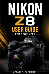 Nikon Z8 User Guide for Beginners: Camera Setup, Photography Settings, Autofocus Techniques, Video Recording, Lens Selection, Editing Workflow, And Cr cover