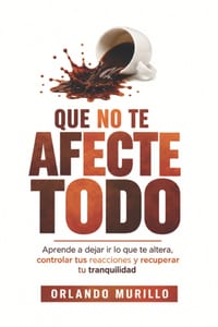 Que No Te Afecte Todo: Aprende a dejar ir lo que te altera, controlar tus reacciones y recuperar tu tranquilidad cover