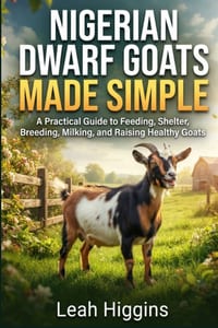 Nigerian Dwarf Goats Made Simple: A Practical Guide to Feeding, Shelter, Breeding, Milking, and Raising Healthy Goats cover