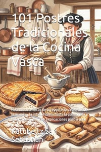 101 Postres Tradicionales de la Cocina Vasca: Recetas autenticas de la reposteria vasca, desde la mamia y la intxaursaltsa hasta la pantxineta y la ta cover