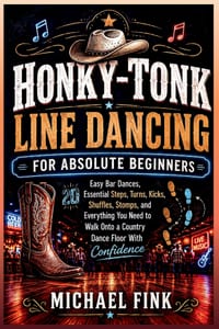 Honky-Tonk Line Dancing for Absolute Beginners: 20 Easy Bar Dances, Essential Steps, Turns, Kicks, Shuffles, Stomps, and Everything You Need to Walk O cover
