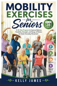 Mobility Exercises for Seniors: A 28-Day Program to Improve Balance, Flexibility, Strength, and Range of Motion for Easier Everyday Movement cover