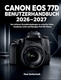 Canon EOS 77D Benutzerhandbuch 2026-2027: Von sicheren Grundeinstellungen zu scharfen Fotos, kreativem Licht und flüssigen Full-HD-Filmen cover