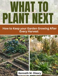 What to Plant Next: How to Keep your Garden Growing After Every Harvest cover