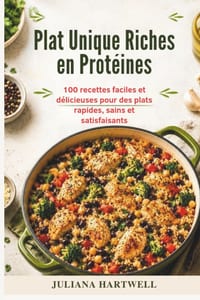 Plats Unique Riches en Protéines: 100 recettes faciles et délicieuses pour des plats rapides, sains et satisfaisants cover