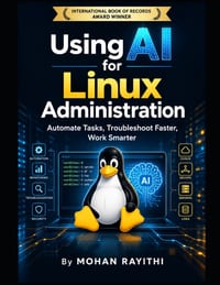 Using AI for Linux Administration: Automate Tasks, Troubleshoot Faster, Work Smarter cover