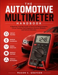 The Automotive Multimeter Handbook: A Beginner-Friendly Guide to Electrical Measurements, Circuit Testing, Fault Diagnosis, Sensors, Modules, and Vehi cover