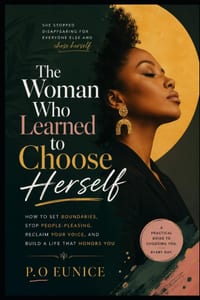 The Woman Who Learned to Choose Herself: How to Set Boundaries, Stop People-Pleasing, Reclaim Your Voice, and Build a Life That Honors You cover