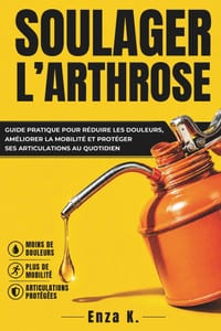 Soulager l'Arthrose: Guide pratique pour réduire les douleurs, améliorer la mobilité et protéger ses articulations au quotidien cover