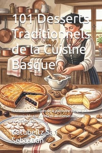 101 Desserts Traditionnels de la Cuisine Basque: Recettes authentiques de la pâtisserie basque, de la mamia à la pantxineta et au cheesecake brûlé, ex cover