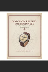 Watch Collecting for Beginners: How to Buy, Understand and Care for Mechanical Watches. cover