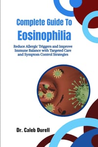 Complete Guide to Eosinophilia: Reduce Allergic Triggers and Improve Immune Balance with Targeted Care and Symptom Control Strategies cover