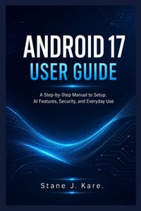 Android 17 User Guide: A Step-by-Step Manual to Setup, AI Features, Security, and Everyday Use cover