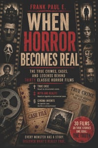 When Horror Becomes Real: The true crimes, cases, and legends behind thirty horror classics cover