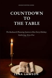 Countdown to the Table: The Backward-Planning System to Host Every Holiday Gathering from Thanksgiving to New Year's Without the Last-Minute Scramble cover