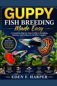 Guppy Fish Breeding Made Easy: A Complete Step-By-Step Guide to Breeding, Raising and Caring for Healthy Guppies cover