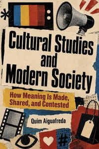 Cultural Studies and Modern Society: How Meaning Is Made, Shared, and Contested cover