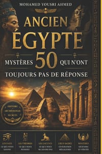 Ancien Égypte: 50 MYSTÈRES QUI N'ONT TOUJOURS PAS DE RÉPONSE: Tombes Perdues, Pharaons Oubliés, Cités Englouties, Secrets Anciens, et les Questions qu cover