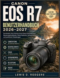 Canon EOS R7 Benutzerhandbuch 2026-2027: Verständnis Ihrer Kamera durch Setup-Entscheidungen, Steuerungsfunktionen, Fokus-Optionen, Aufnahmemodi und p cover