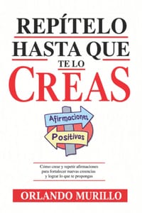 Repítelo Hasta Que Te Lo Creas: Cómo crear y repetir afirmaciones para fortalecer nuevas creencias y lograr lo que te propongas cover
