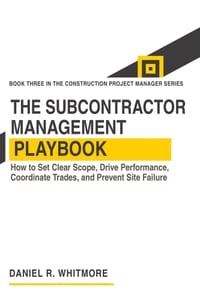 The Subcontractor Management Playbook: How to Set Clear Scope, Drive Performance, Coordinate Trades, and Prevent Site Failure cover