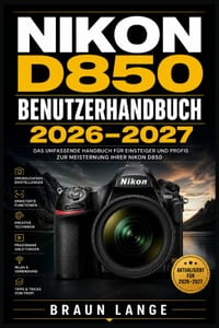 Nikon D850 Benutzerhandbuch 2026-2027: Praxisnah fotografieren: Einrichtung, Belichtung, Autofokus, Serienaufnahme, Video, Individualisierung und krea cover