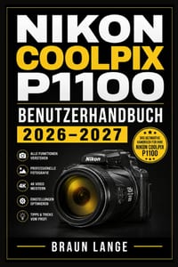 Nikon Coolpix P1100 Benutzerhandbuch 2026-2027: Vom ersten Einschalten bis zu beeindruckenden Ergebnissen mit Menüführung, Telebereich, Szenenmodi, Fo cover