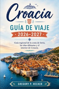 Croacia Guía de viaje 2026-2027: Guía regional de la costa de Istria, las islas dálmatas y el interior de Croacia. cover