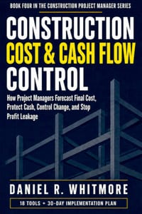 Construction Cost & Cash Flow Control: How Project Managers Forecast Final Cost, Protect Cash, Control Change, and Stop Profit Leakage cover