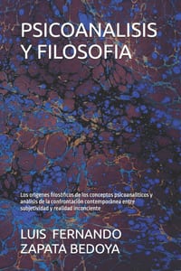 Psicoanalisis Y Filosofia: Los orìgenes filosòficos de los conceptos psicoanalìticos y anàlisis de la confrontaciòn contemporànea entre subjetividad y cover