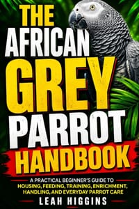 The African Grey Parrot Handbook: A Practical Beginner's Guide To Housing, Feeding, Training, Enrichment, Handling, And Everyday Parrot Care cover
