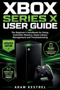 Xbox Series X User Guide: The Beginner's Handbook for Setup, Controller Mastery, Game Library Management and Troubleshooting cover