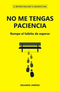 No me tengas paciencia: Rompe el hábito de esperar: El método para dar tu siguiente paso cover