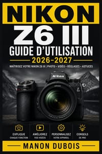Nikon Z6 III Guide d'utilisation 2026-2027: Autofocus, exposition, vidéo RAW 6K, personnalisation, modes avancés et méthodes créatives pour des résult cover