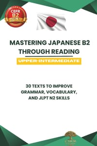 Mastering Japanese B2 Through Reading: 30 Texts to Improve Grammar, Vocabulary, and JLPT N2 Skills cover