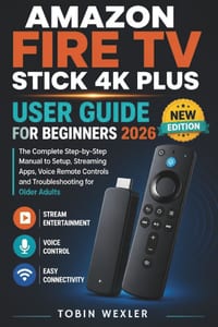 Amazon Fire TV Stick 4K Plus User Guide for Beginners 2026: The Complete Step-by-Step Manual to Setup, Streaming Apps, Voice Remote Controls and Troub cover