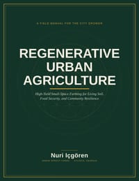Regenerative Urban Agriculture: High-Yield Small-Space Farming for Living Soil, Food Security, and Community Resilience cover